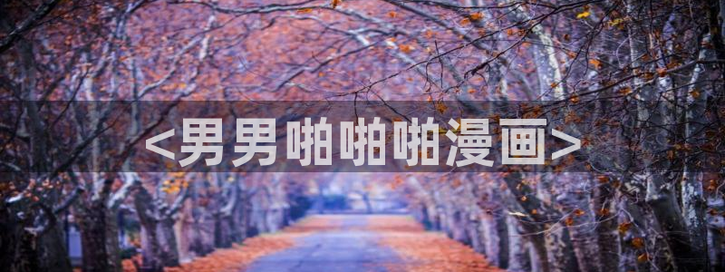韩漫漫画在：<男男啪啪啪漫画>