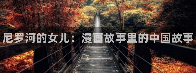 有什么了不起的韩漫免费看：尼罗河的女儿：漫画故事里的中国故事