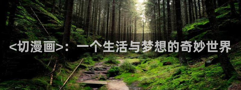 漫画韩漫免费：<切漫画>：一个生活与梦想的奇妙世界